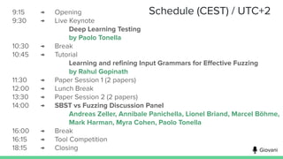 Schedule (CEST) / UTC+2
9:15 → Opening
9:30 → Live Keynote
Deep Learning Testing
by Paolo Tonella
10:30 → Break
10:45 → Tu...