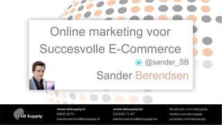 Online marketing voor
Sander
Succesvolle E-Commerce
@sander_SB

Sander Berendsen

 