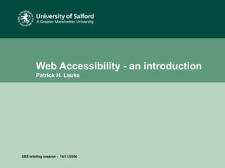 Date or reference
Web Accessibility - an introduction
Patrick H. Lauke
SBS briefing session - 16/11/2006
 