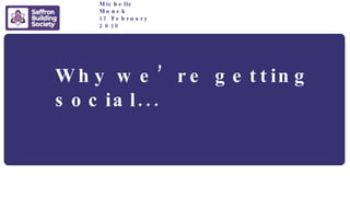 Why we’re getting social... Michelle Monck 17 February 2010 