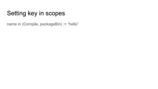 Setting key in scopes
name in (Compile, packageBin) := “hello”
 