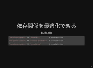 19
依存関係を最適化できる
build.sbt
"com.github.seratch" %% "awscala-s3" % awscalaVersion
"com.github.seratch" %% "awscala-dynamodbv2" % awscalaVersion
"com.github.seratch" %% "awscala-sqs" % awscalaVersion
 