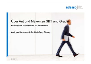 Über Ant und Maven zu SBT und Gradle
Persönliche Build-Höllen für Jedermann


Andreas Hartmann & Dr. Halil-Cem Gürsoy




22.09.2011
 