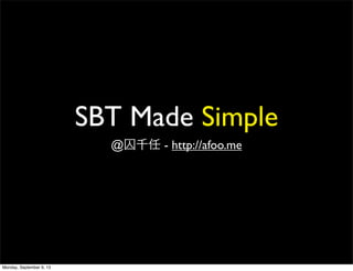 SBT Made Simple
@囚千任 - http://afoo.me
Monday, September 9, 13
 