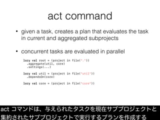 tasks vs commands
• prefer tasks for plugin extension
• tasks compose automatically
• command composition is stateful / se...