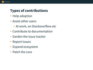 Types of contributions
• Help adoption
• Assist other users
• At work, on Stackoverflow etc
• Contribute to documentation
...