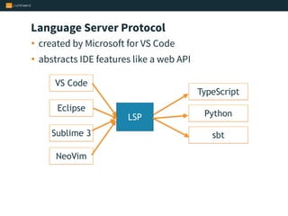 Language Server Protocol
• created by Microsoft for VS Code
• abstracts IDE features like a web API
LSP
VS Code
Eclipse
Su...