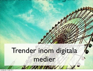 Trender inom digitala
                           medier
                                 http://www.ﬂickr.com/photos/nestorlacle/4699910252/sizes/l/in/photostream/

torsdag den 14 april 2011
 