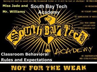 Miss Jade and   South Bay Tech
Mr. Williams      Academy




Classroom Behavioral
Rules and Expectations
 