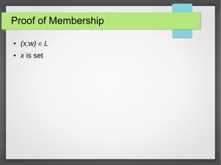 Proof of Membership
● (x;w) ∈ L
● x is set
 