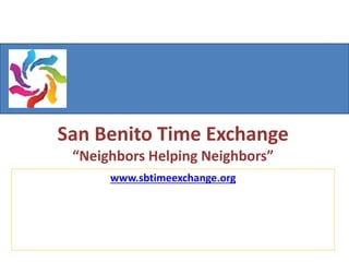 San Benito Time Exchange 
“Neighbors Helping Neighbors” 
www.sbtimeexchange.org 
 
