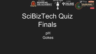 SciBizTech Quiz
Finals
pH
Gokes
 