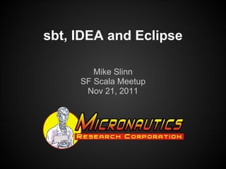 Mike Slinn SF Scala Meetup Nov 21, 2011 sbt, IDEA and Eclipse 
