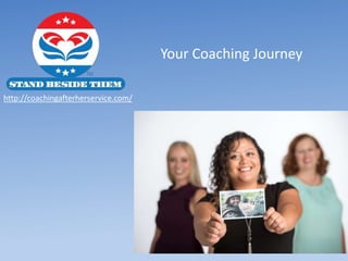 http://coachingafterherservice.com/
Your Coaching Journey
 