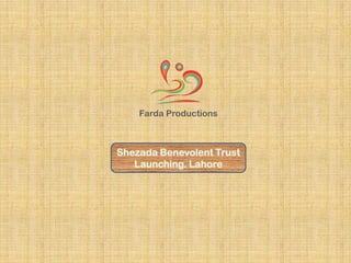 Farda Productions



Shezada Benevolent Trust
   Launching. Lahore
 