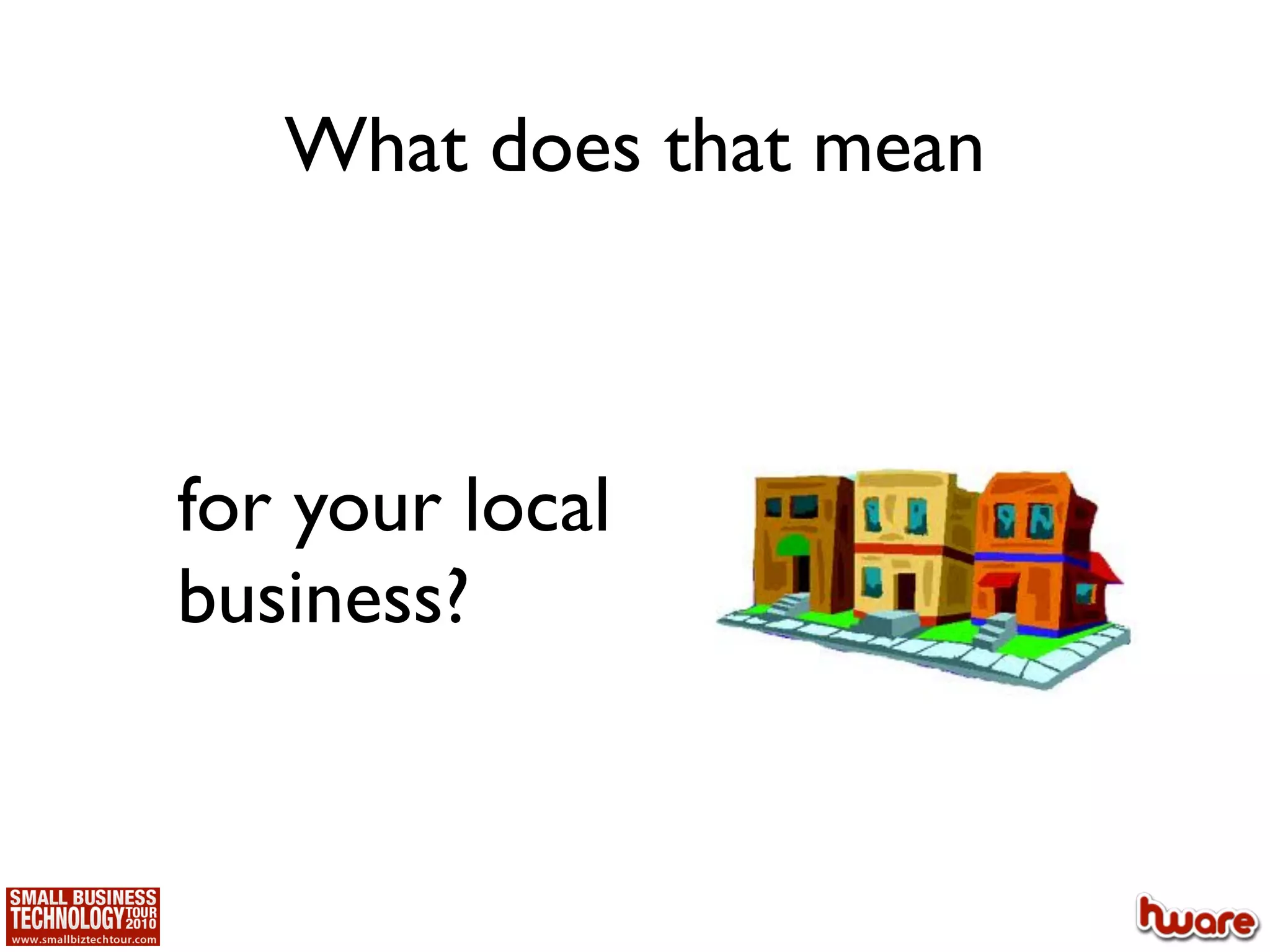 What does that mean



for your local
business?
 