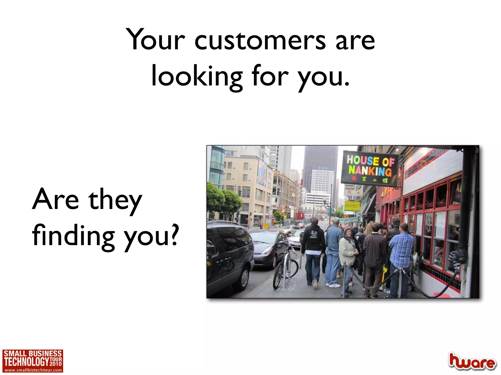 Your customers are
        looking for you.


Are they
ﬁnding you?
 