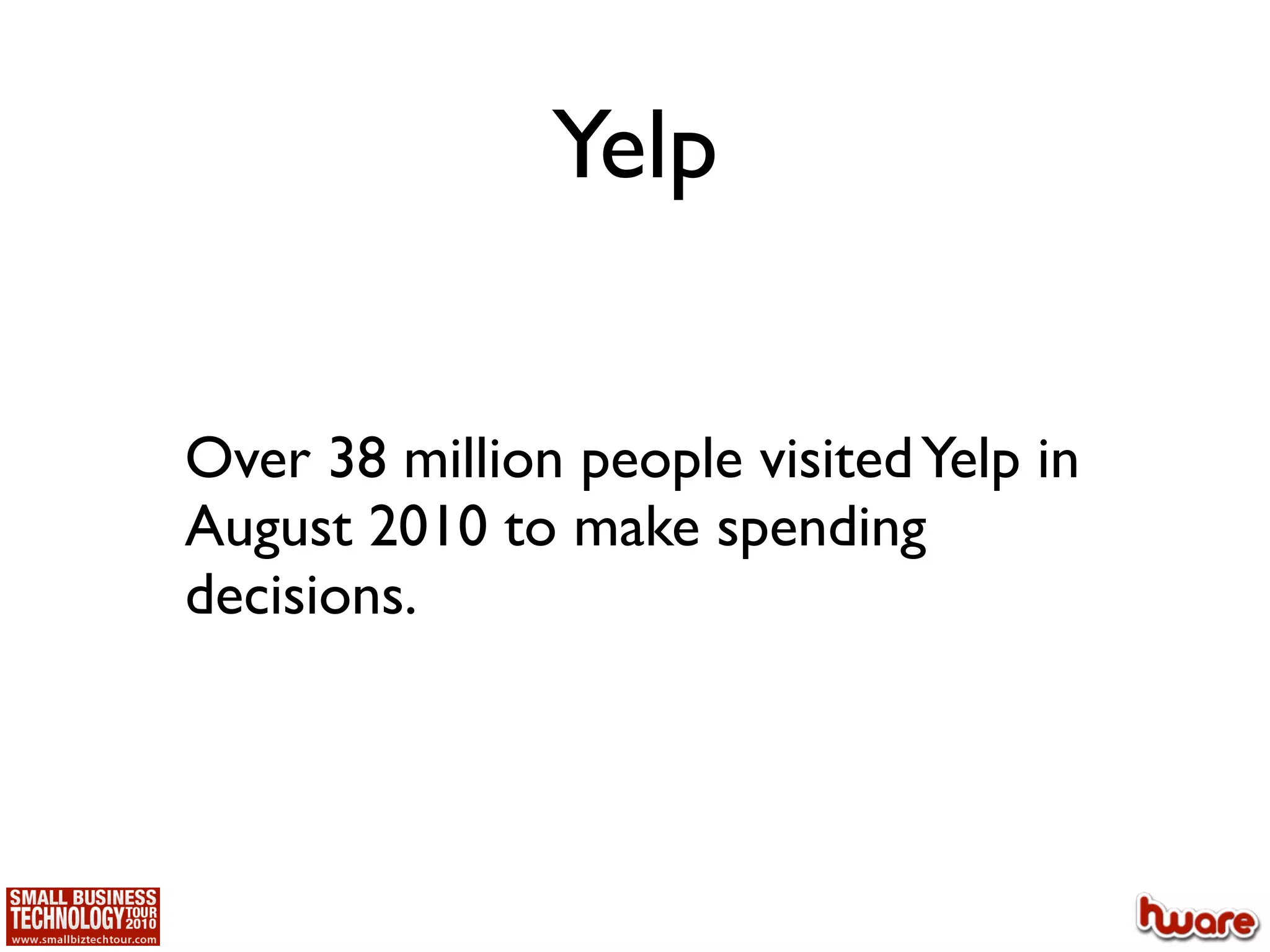 Yelp


Over 38 million people visited Yelp in
August 2010 to make spending
decisions.
 