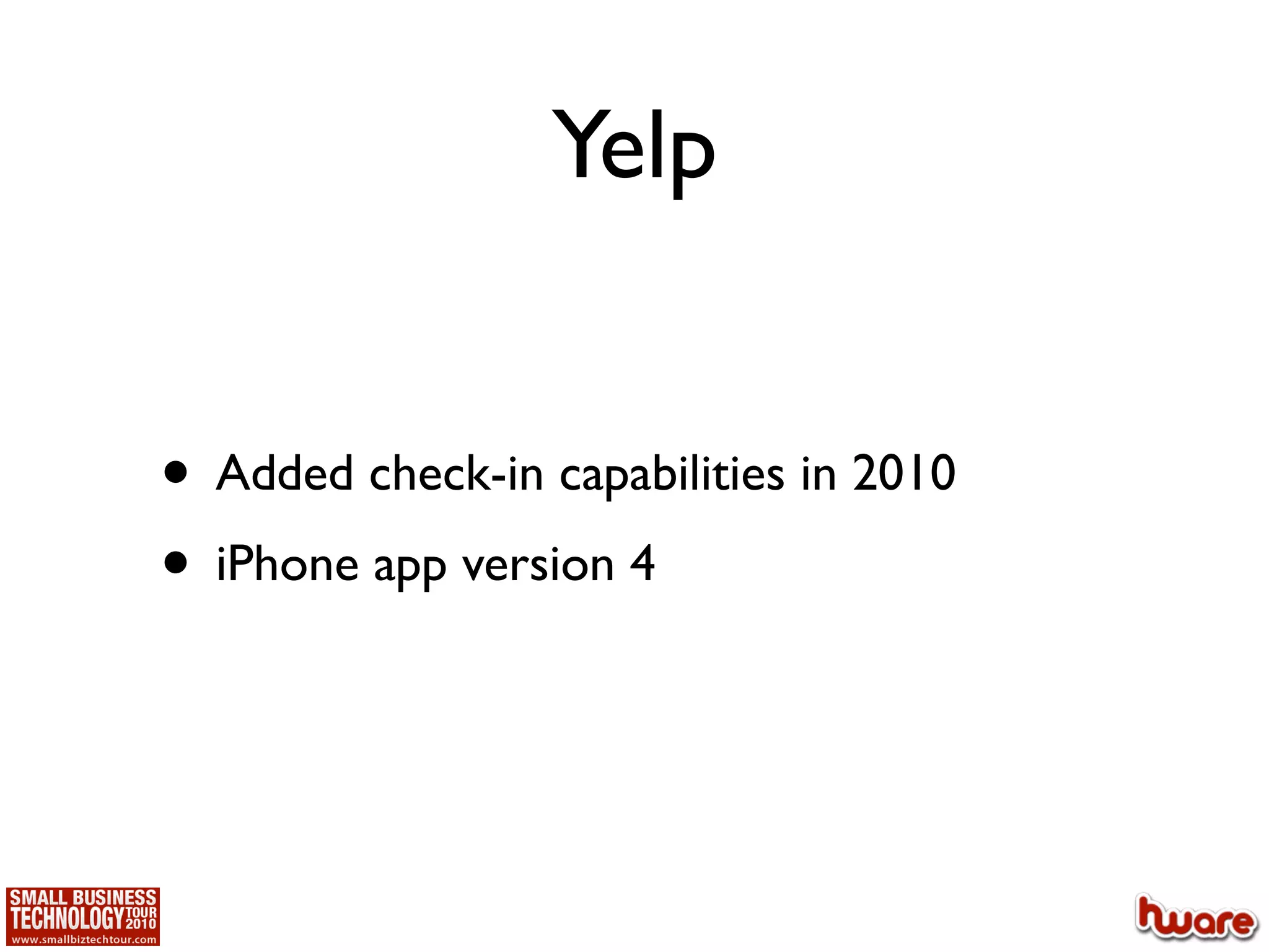 Yelp


• Added check-in capabilities in 2010
• iPhone app version 4
 