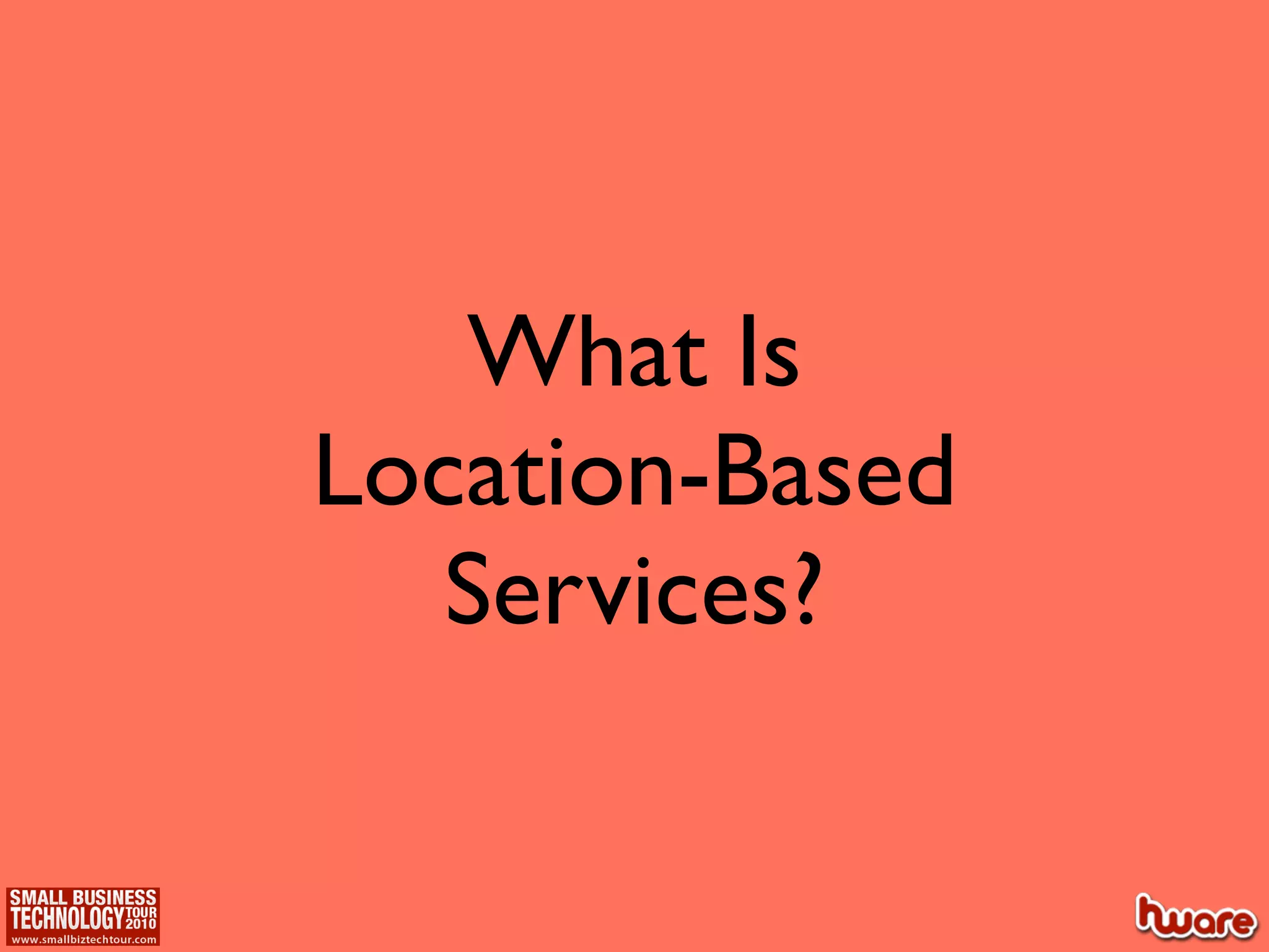 What Is
Location-Based
   Services?
 
