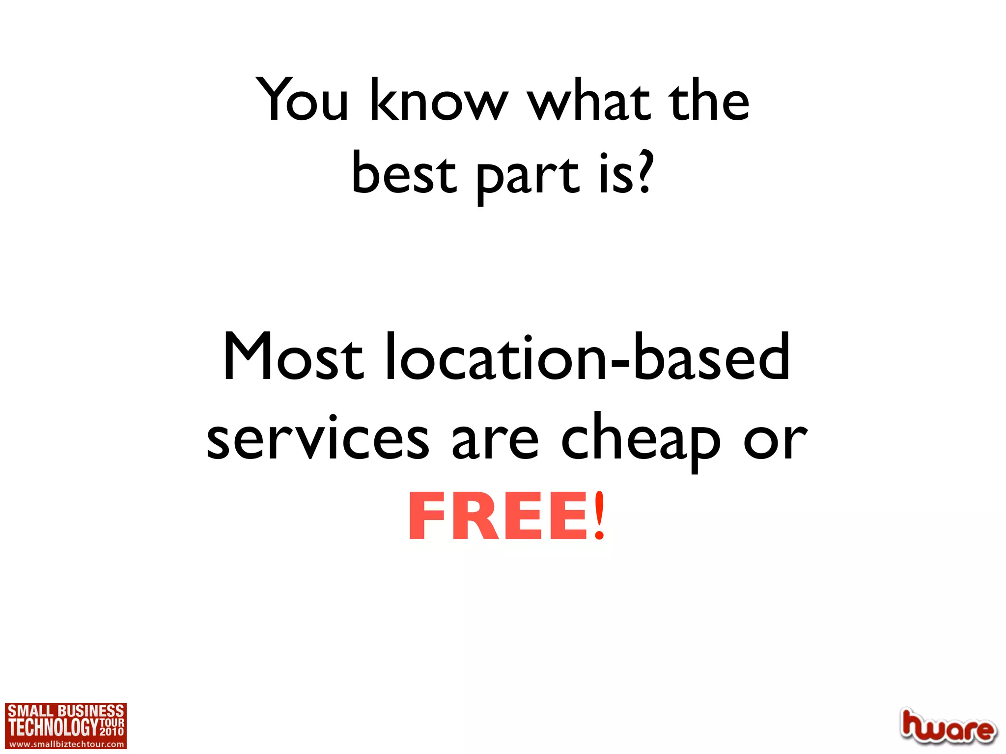 You know what the
    best part is?

 Most location-based
services are cheap or
       FREE!
 