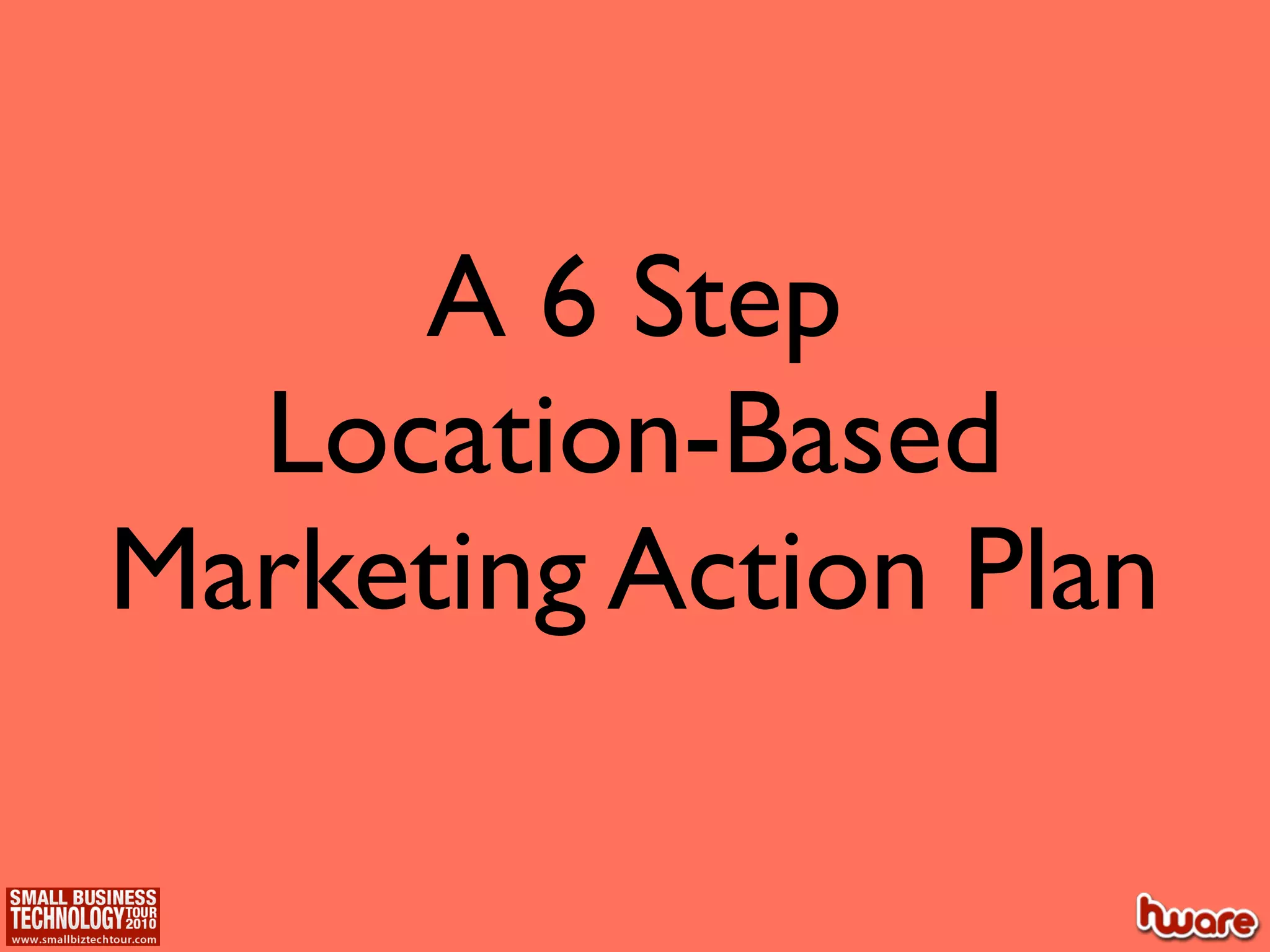 A 6 Step
  Location-Based
Marketing Action Plan
 