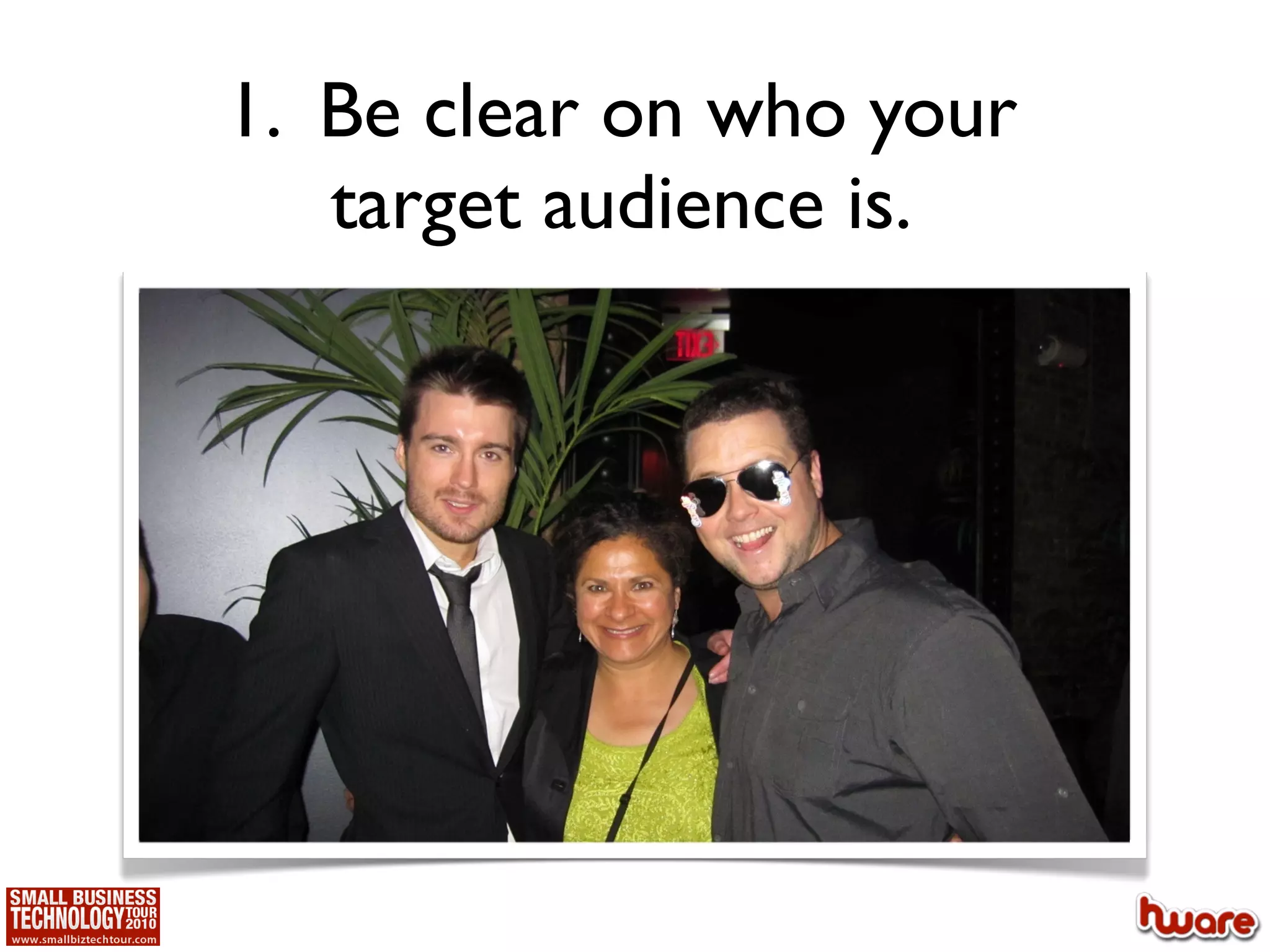 1. Be clear on who your
   target audience is.
 