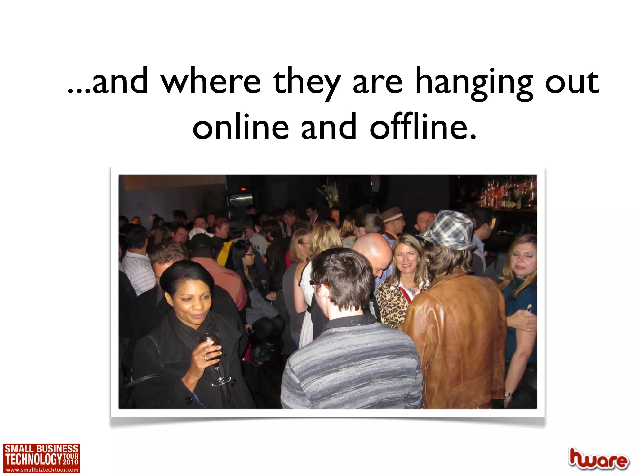 ...and where they are hanging out
        online and ofﬂine.
 