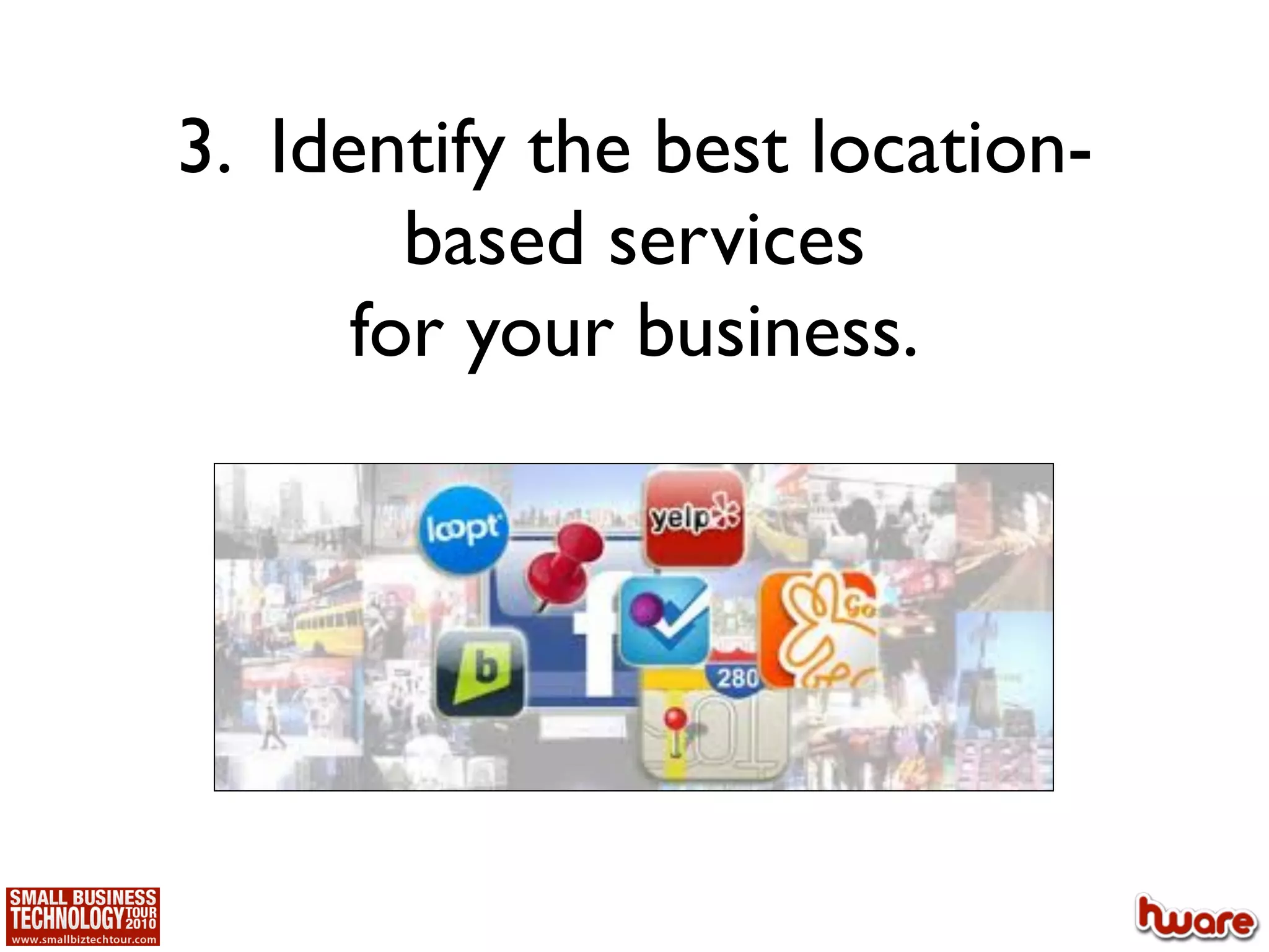 3. Identify the best location-
        based services
      for your business.
 