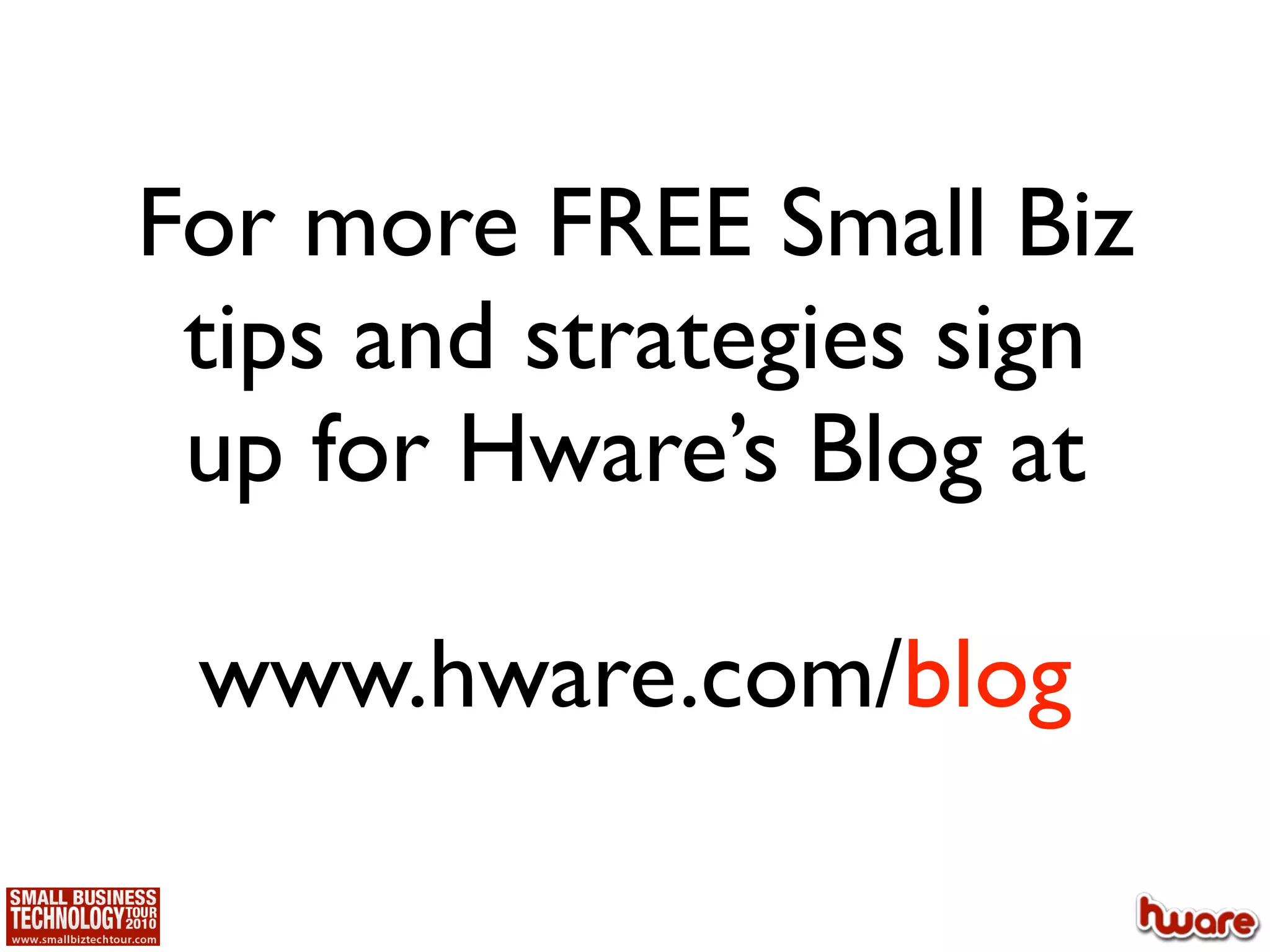 For more FREE Small Biz
 tips and strategies sign
 up for Hware’s Blog at

 www.hware.com/blog
 