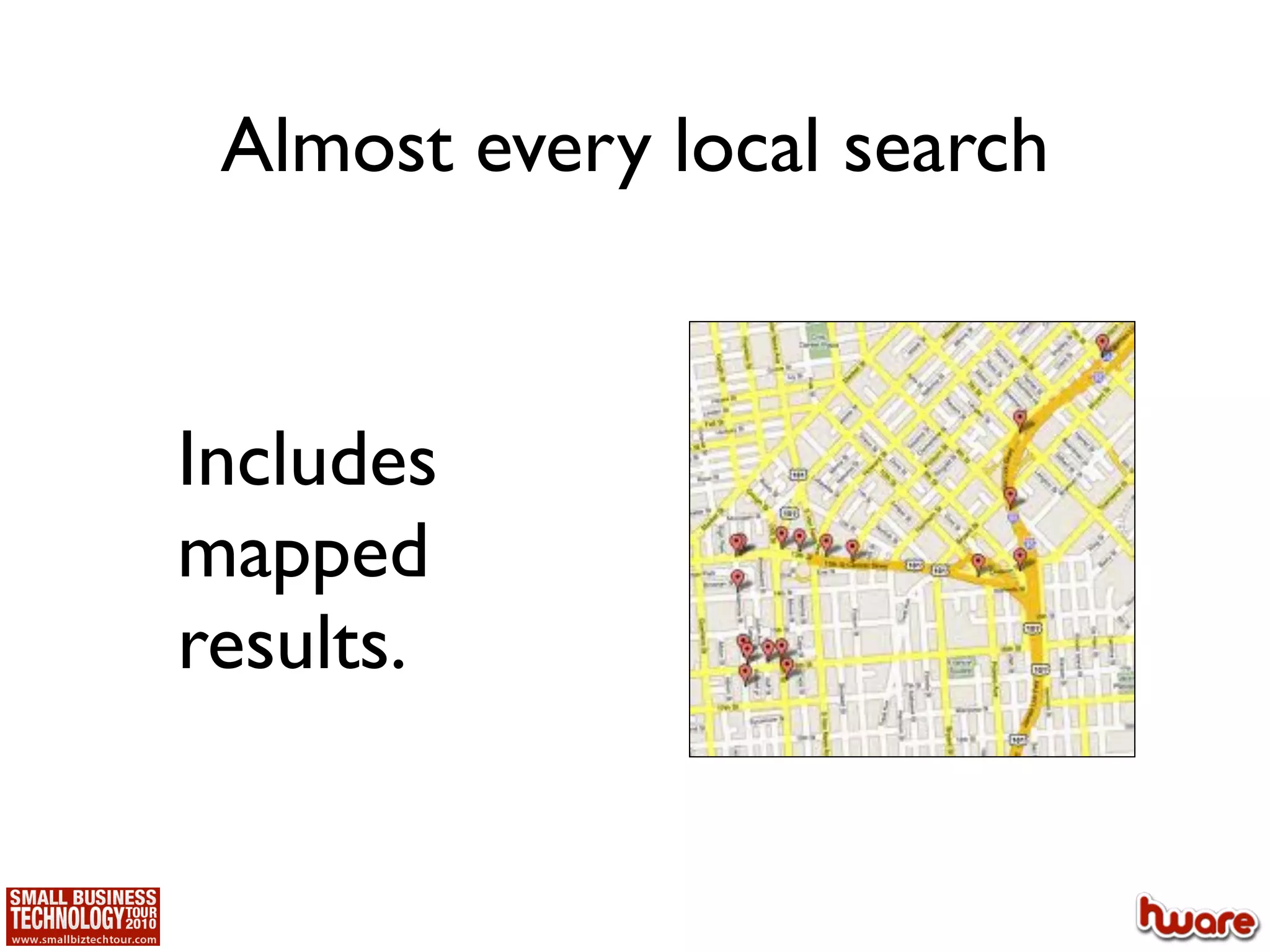 Almost every local search


Includes
mapped
results.
 