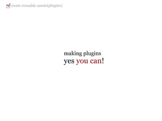 making plugins   yes  you can ! create reusable assets(plugins) 