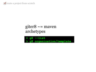 giter8 ~= maven archetypes   > g8 --list   > g8 organization/template create a project from scratch 