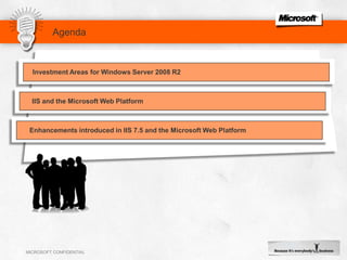 AgendaInvestment Areas for Windows Server 2008 R2IIS and the Microsoft Web PlatformEnhancements introduced in IIS 7.5 and the Microsoft Web Platform