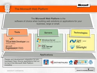 The Microsoft Web Platform is a powerful set of tools, servers, and technologies optimized for building and hosting next generation web applications and solutions. Use the Web Platform Installer to get everything up and running with a single tool.ApplicationsThe Microsoft Web Platform is the software of choice when building web solutions or applications for your business, large or small. The Microsoft Web PlatformToolsTechnologiesServersDesign and development integration for pre- packaged Open Source applications that run on top of the Microsoft Web Platform including: