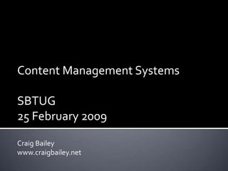 Content Management Systems SBTUG  25 February 2009 Craig Bailey www.craigbailey.net 