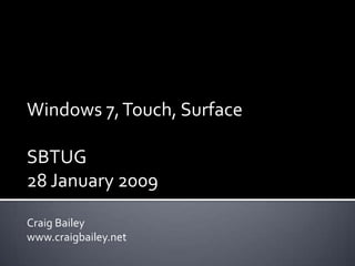 Windows 7, Touch, Surface SBTUG  28 January 2009 Craig Bailey www.craigbailey.net 
