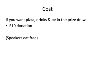 CostIf you want pizza, drinks & be in the prize draw...$10 donation(Speakers eat free)