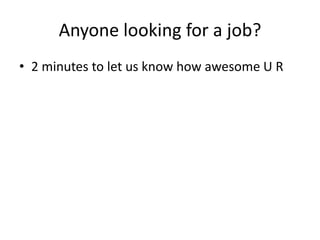 Anyone looking for a job?2 minutes to let us know how awesome U R