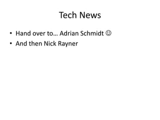 Tech NewsHand over to… Adrian Schmidt And then Nick Rayner