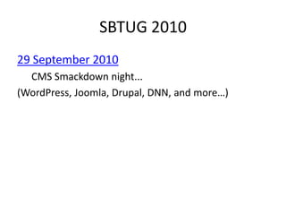 SBTUG 201029 September 2010CMS Smackdown night...(WordPress, Joomla, Drupal, DNN, and more…)