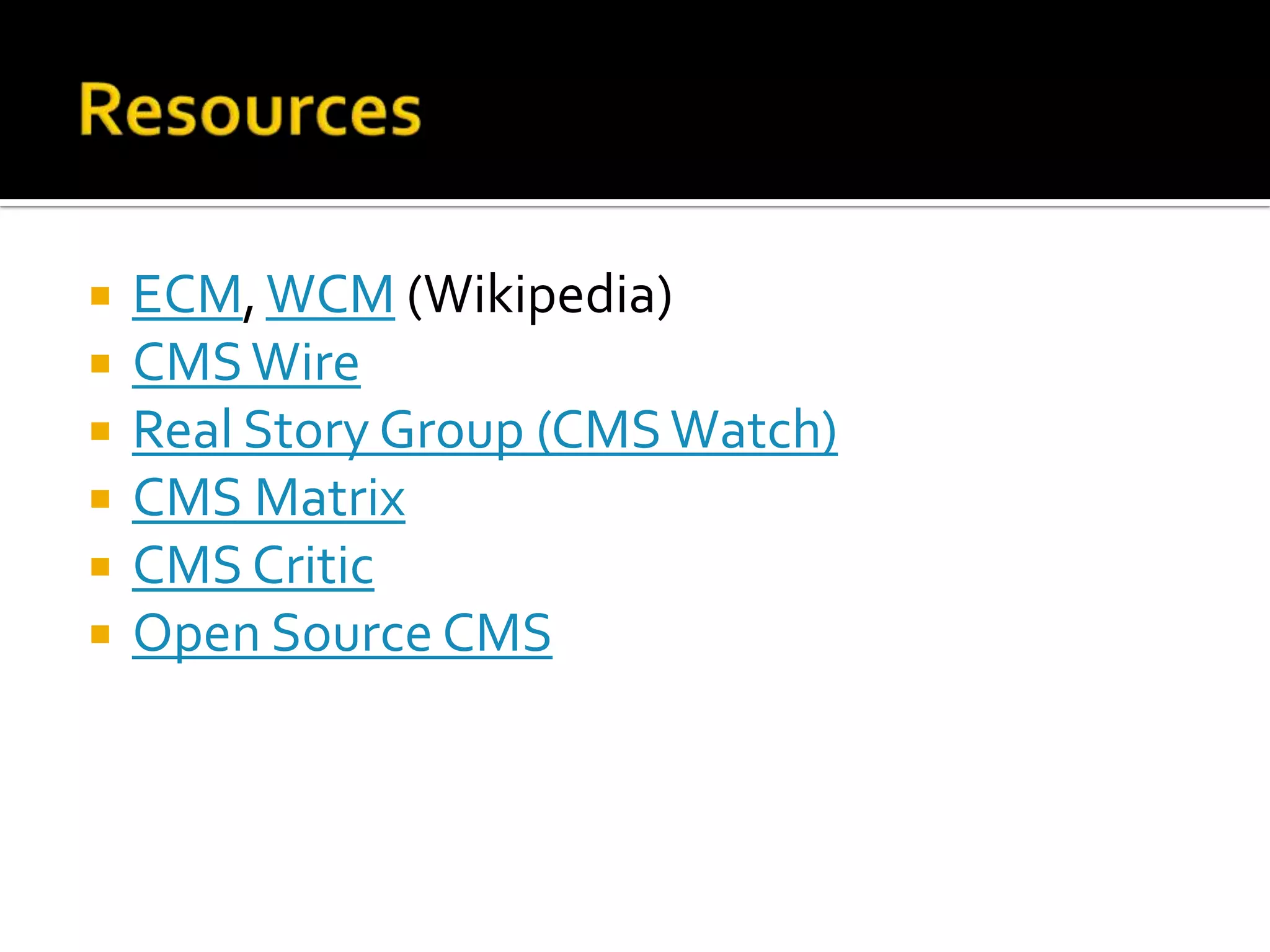 ResourcesECM, WCM (Wikipedia)CMS WireReal Story Group (CMS Watch)CMS MatrixCMS CriticOpen Source CMS
