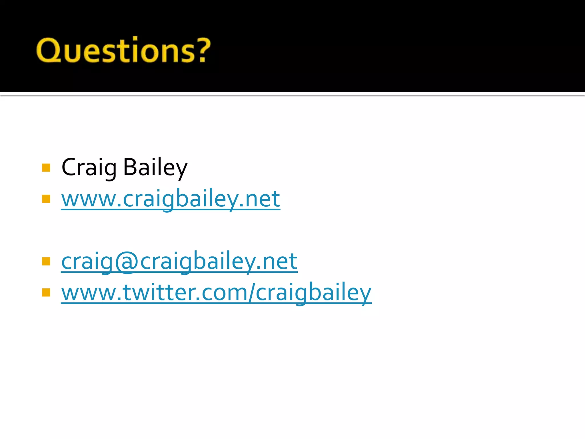 Questions?Craig Baileywww.craigbailey.netcraig@craigbailey.netwww.twitter.com/craigbailey