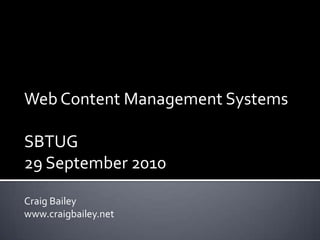 Web Content Management Systems SBTUG  29 September 2010 Craig Bailey www.craigbailey.net 