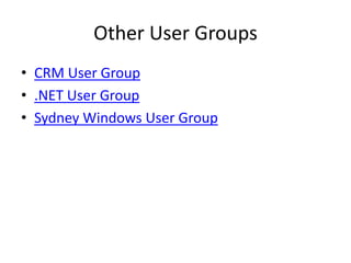 Other User Groups<br />CRM User Group<br />.NET User Group<br />Sydney Windows User Group<br />