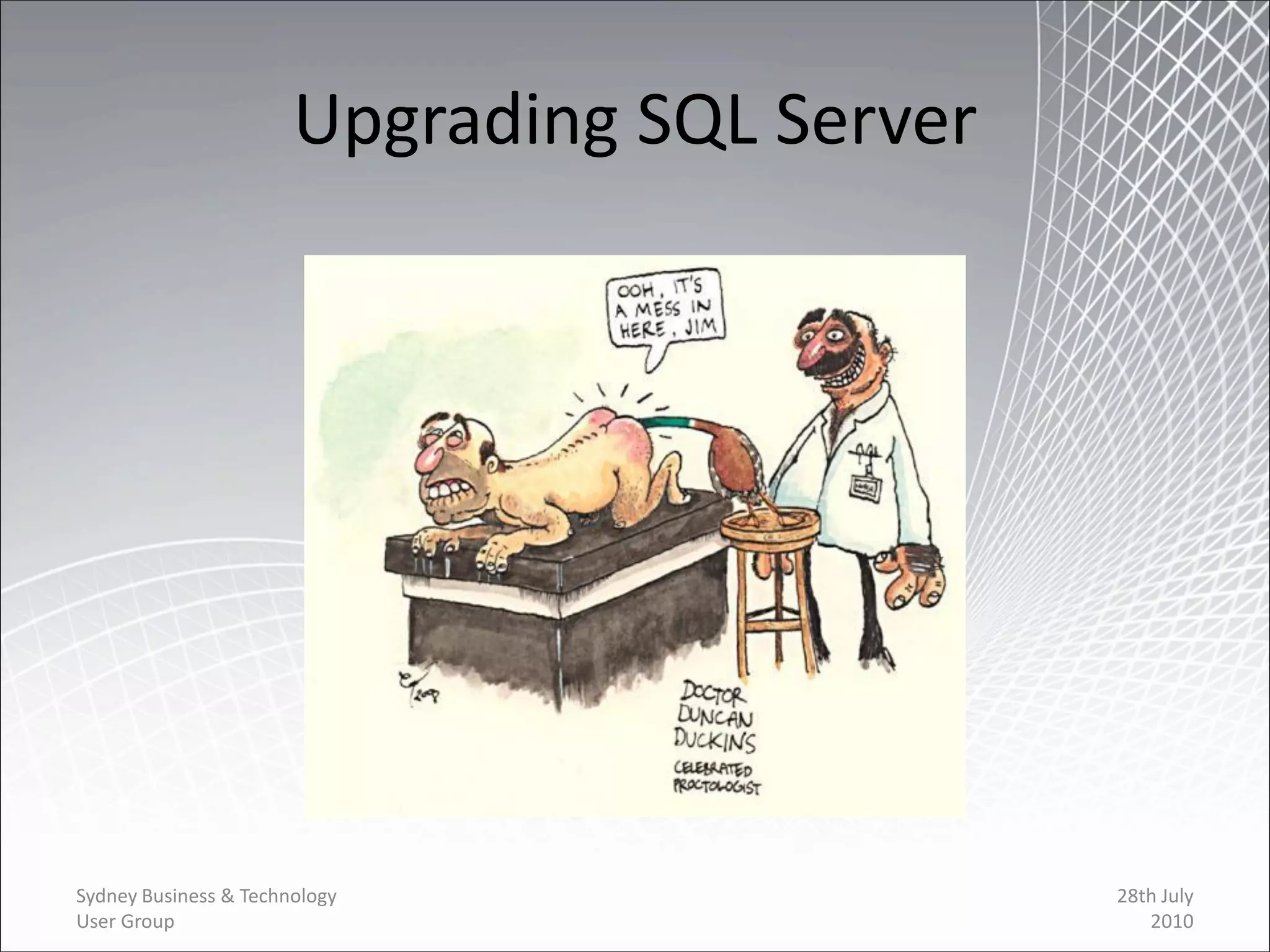 Upgrading SQL Server




Sydney Business & Technology                  28th July
User Group                                       2010
 