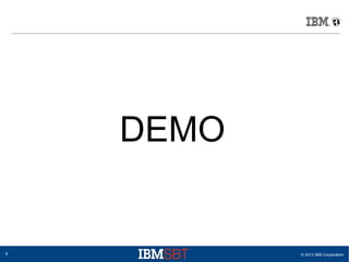 © 2013 IBM Corporation8
DEMO
 