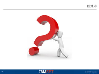 19

© 2013 IBM Corporation

 
