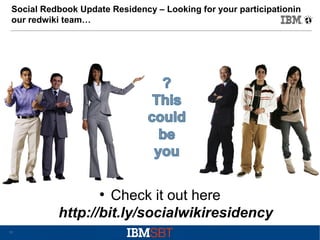 Social Redbook Update Residency – Looking for your participationin
our redwiki team…

Check it out here
http://bit.ly/socialwikiresidency
●

31

 