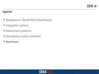 Agenda


Background: Social Web Experiences



Integration options



Deployment patterns



Developing custom solutions



Summary

 